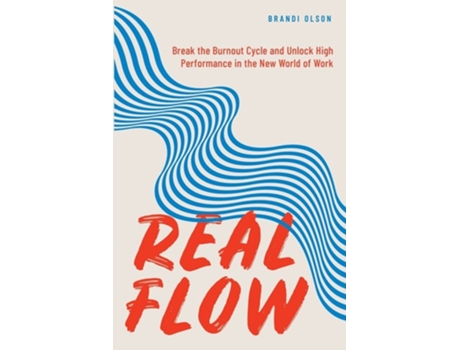 Livro Real Flow Break The Burnout Cycle And Unlock High Performance In The New World Of Work De Brandi Olson (inglês)