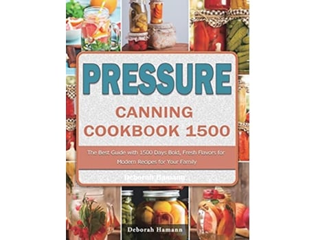 Livro Pressure Canning Cookbook 1500 The Best Guide with 1500 Days Bold Fresh Flavors for Modern Recipes for Your Family de Deborah Hamann (Inglês)