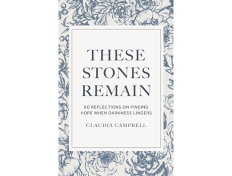 Livro These Stones Remain 60 Reflections on Finding Hope When Darkness Lingers de Claudia Campbell (Inglês - Capa Dura)