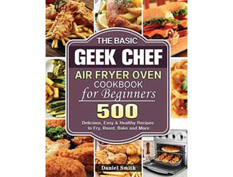 Livro The Basic Geek Chef Air Fryer Oven Cookbook for Beginners de Daniel Smith (Inglês)