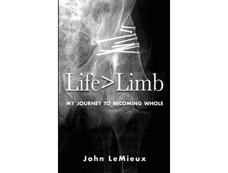 Livro Life Is Greater Than Limb My Journey To Becoming Whole De John Lemieux (inglês)