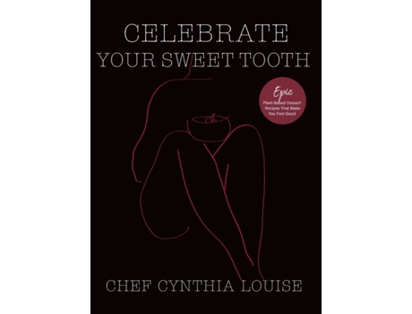 Livro Celebrate Your Sweet Tooth: Epic Plant-Based Desserts That Make You Feel Good Chef Cynthia Louise (Inglês)