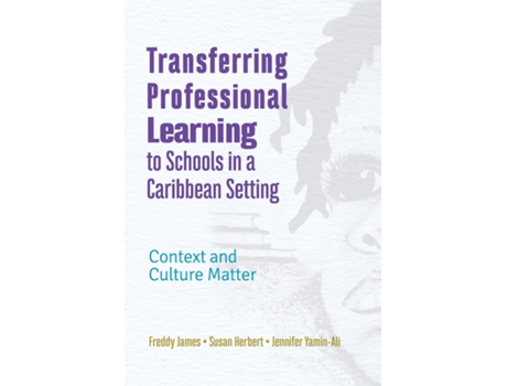 Livro Transferring Professional Learning to Schools in a Caribbean Setting Context and Culture Matter de Freddy James (Inglês)