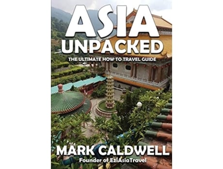 Livro Asia Unpacked The Ultimate How To Travel Guide De Mark Caldwell (inglês)