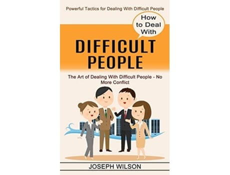 Livro How To Deal With Difficult People Powerful Tactics For Dealing With Difficult People De Joseph Wilson (inglês)