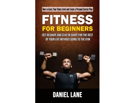 Livro Fitness for Beginners How to Assess Your Fitness Level and Create a Personal Exercise Plan de Daniel Lane (Inglês)