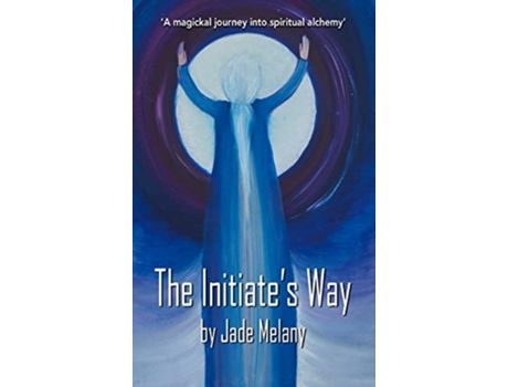 Livro The Initiates Way A Magickal Journey into Spiritual Alchemy 1 de Melany Jade (Inglês)