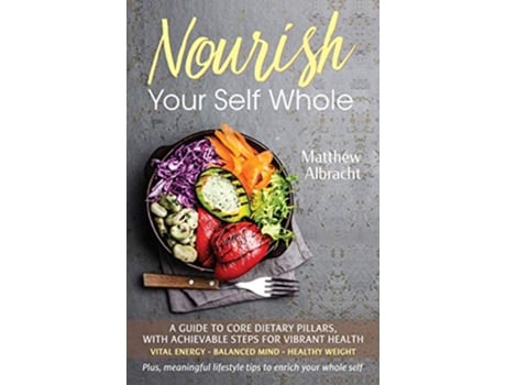 Livro Nourish Your Self Whole A Guide to Core Dietary Pillars with Achievable Steps for Vibrant Health de Matthew Albracht (Inglês)