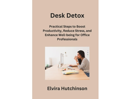 Livro Desk Detox Practical Steps to Boost Productivity, Reduce Stress, and Enhance Well-being for Office Professionals de Elvira Hutchinson (Inglês)
