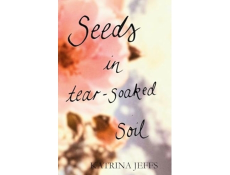 Livro Seeds in Tear-soaked Soil de Katrina Jeffs (Inglês)