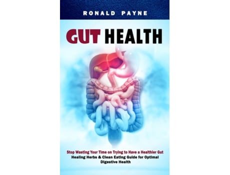 Livro Gut Health Stop Wasting Your Time On Trying To Have A Healthier Gut De Ronald Payne (inglês)