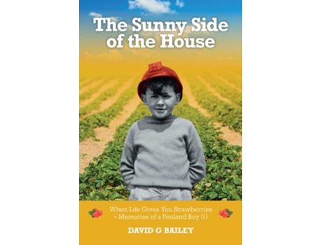 Livro The Sunny Side of the House When Life Gives You Strawberries - Memories of a Fenland Boy de David G Bailey (Inglês)