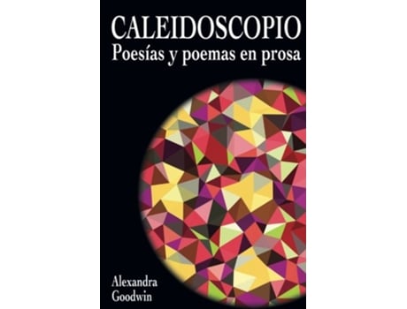 Livro Caleidoscopio Poesias y Poemas en Prosa Spanish Edition de Alexandra Goodwin (Espanhol)