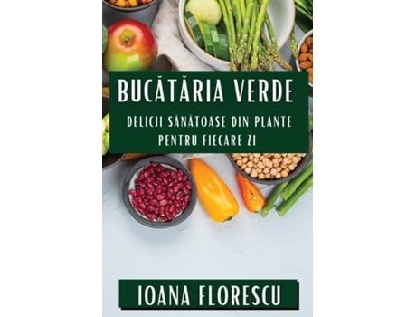Livro Bucataria Verde Delicii Sanatoase din Plante pentru Fiecare Zi de Ioana Florescu (Inglês)
