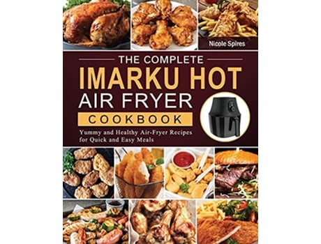 Livro The Complete Imarku Hot Air Fryer Cookbook Yummy and Healthy AirFryer Recipes for Quick and Easy Meals de Nicole Spires (Inglês)