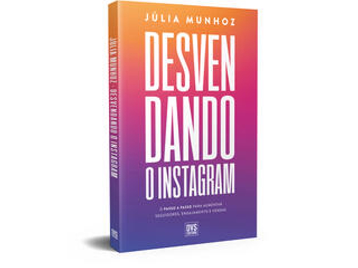 Livro Desvendando O Instagram O Passo A Passo Para Aumentar Seguidores, Engajamento E Vendas De Júlia Munhoz (português Do Brasil)