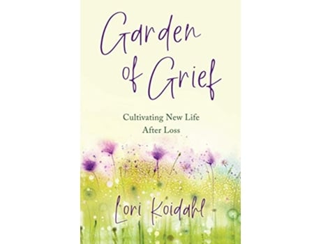 Livro Garden of Grief Cultivating New Life After Loss de Lori Koidahl (Inglês)