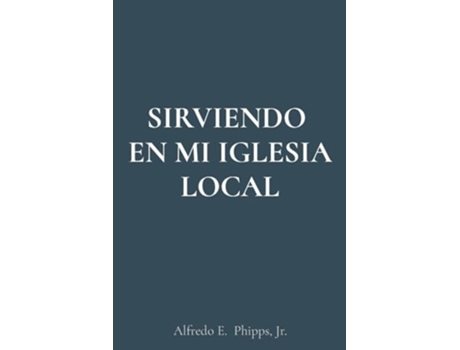 Livro SIRVIENDO EN MI IGLESIA LOCAL de Alfredo E Phipps (Espanhol)