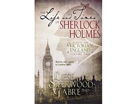 Livro The Life and Times of Sherlock Holmes: Essays on Victorian England: Volume Two de Liese Anne Sherwood-Fabre PhD (Inglês)