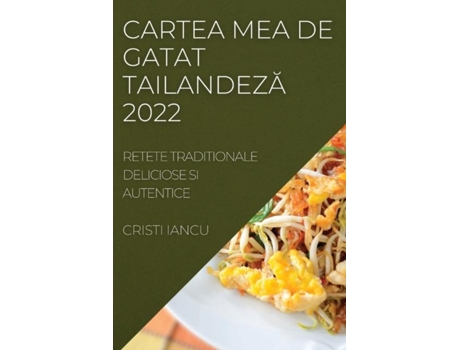 Livro Cartea Mea De Gatat Tailandeza 2022 Retete Traditionale Deliciose Si Autentice De Cristi Iancu (inglês)