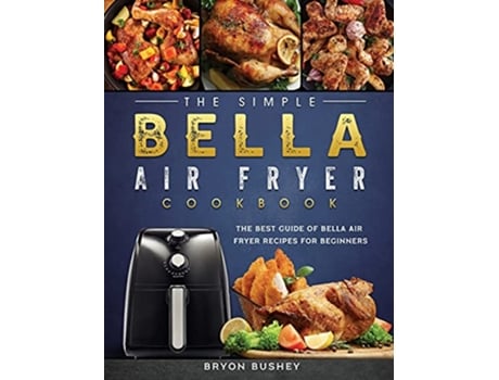 Livro The Simple Bella Air Fryer Cookbook The Best Guide of Bella Air Fryer Recipes for Beginners de Bryon Bushey (Inglês)