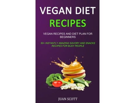 Livro Vegan Diet Recipes Vegan Recipes And Diet Plan For Beginners De Juan Scott (inglês)