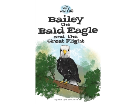 Livro Bailey the Bald Eagle and the Great Flight (Very Wild Life) Nathan Dye (Inglês)