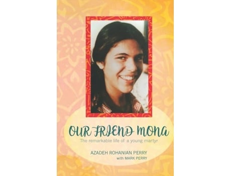 Livro Our Friend Mona The Remarkable Life Of A Young Martyr De Azadeh Rohanian Perry (inglês)