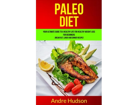 Livro Paleo Diet Your Ultimate Guide To A Healthy Life For Healthy Weight Loss For Beginners De Andre Hudson (inglês)