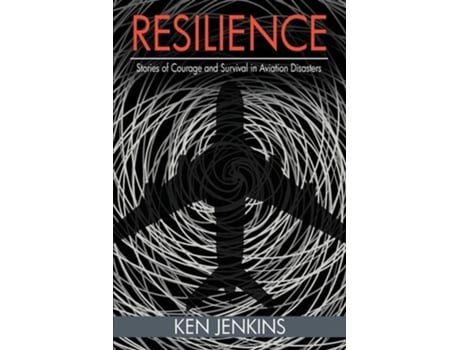 Livro Resilience Stories Of Courage And Survival In Aviation Disasters De Ken Jenkins (inglês)