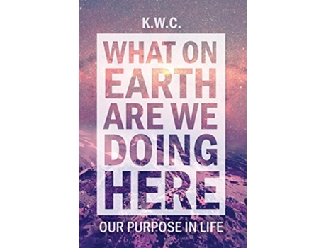 Livro What On Earth Are We Doing Here Our Purpose In Life de KWC (Inglês)