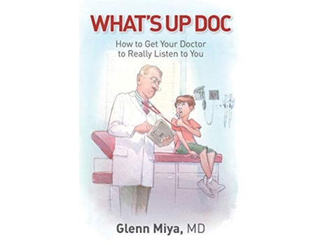 Livro Whats Up Doc How to Get Your Doctor to Really Listen to You de Glenn Miya (Inglês)