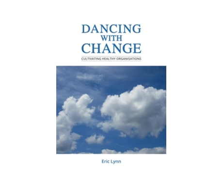 Livro Dancing With Change Cultivating Healthy Organisations De Eric Lynn (inglês)