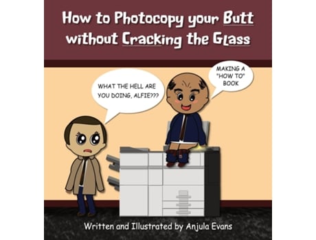 Livro How To Photocopy Your Butt Without Cracking The Glass De Anjula Evans (inglês)