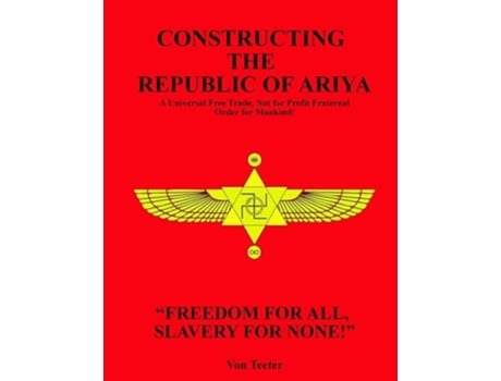 Livro Constructing The Republic of Ariya A Universal Free Trade, Not for Profit Fraternal Order for Mankind! de Neil G Von Teeter (Inglês)