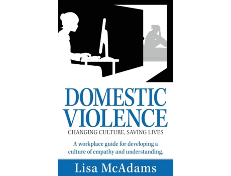 Livro Domestic Violence Changing Culture Saving Lives: A workplace guide for developing a culture of empathy and understanding Lisa McAdams (Inglês)