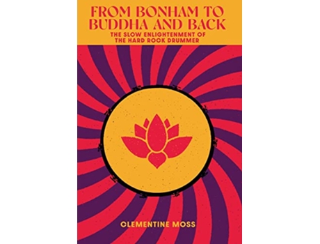 Livro From Bonham to Buddha and Back The Slow Enlightenment of the Hard Rock Drummer de Clementine Moss (Inglês - Capa Dura)