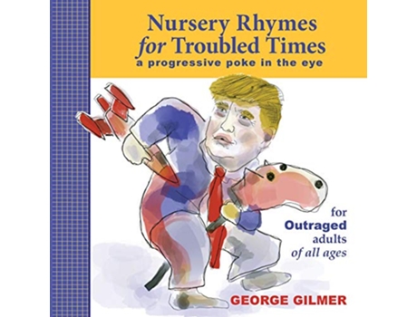 Livro Nursery Rhymes for Troubled Times A Progressive Poke in the Eye—for OUTRAGED adults of all ages de George Gilmer (Inglês)