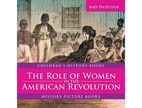 Livro The Role of Women in the American Revolution History Picture Books Childrens History Books de Baby Professor (Inglês)