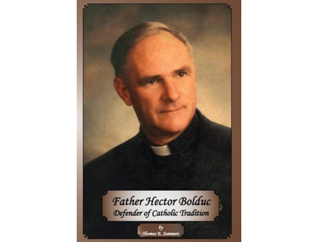 Livro Father Hector Bolduc-Defender of the Catholic Tradition de Thomas E Summers (Inglês)