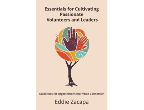Livro Essentials For Cultivating Passionate Volunteers And Leaders Guidelines For Organizations That Value Connection De Eddie A Zacapa (inglês)