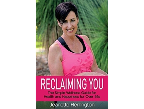 Livro Reclaiming You The Simple Wellness Guide For Health And Happiness For Over 45s De Jeanette Herrington (inglês)