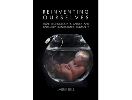 Livro Reinventing Ourselves How Technology Is Rapidly And Radically Transforming Humanity De Larry Bell (inglês)