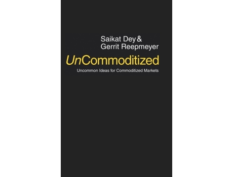 Livro UnCommoditized: Uncommon Ideas for Commoditized Markets Saikat Dey, Gerrit Reepmeyer (Inglês)