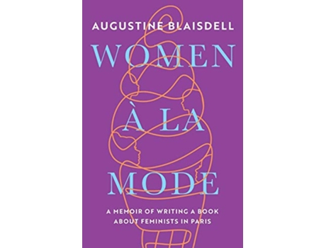 Livro WOMEN À LA MODE A MEMOIR OF WRITING A BOOK ABOUT FEMINISTS IN PARIS de Augustine Blaisdell (Inglês)