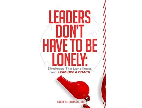 Livro Leaders Dont Have to Be Lonely Eliminate the loneliness and lead like a coach de Robin ML Johnson (Inglês)