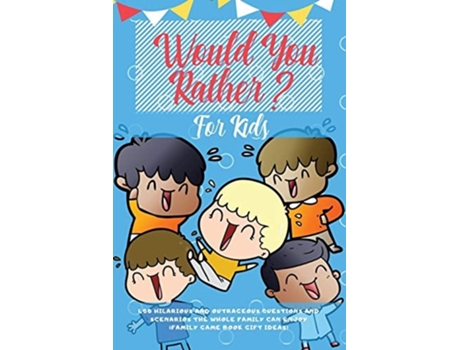 Livro Would You Rather For Kids 400 Hilarious And Outrageous Questions And Scenarios The Whole Family Can Enjoy De Learning Zone (inglês)