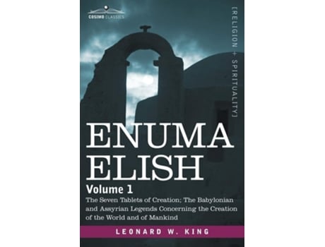 Livro Enuma Elish: Volume 1: The Seven Tablets of Creation; The Babylonian and Assyrian Legends Concerning the Creation of the World and de L. W. King (Inglês)