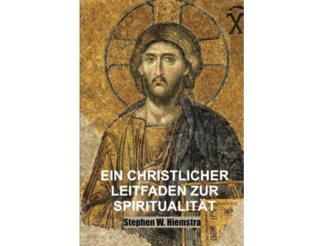 Livro Ein Christlicher Leitfaden zur Spiritualität Grundlagen für Jünger German Edition de Stephen W Hiemstra Stephen W Hiemstra (Alemão)
