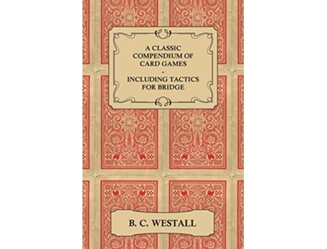 Livro A Classic Compendium of Card Games Including Tactics for Bridge de B C Westall (Inglês)